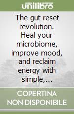 The gut reset revolution. Heal your microbiome, improve mood, and reclaim energy with simple, science-backed nutrition and digestive health habits libro