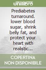 Prediabetes turnaround. lower blood sugar, shrink belly fat, and protect your heart with realistic nutrition, walk-based training, and lifestyle tweaks that fit busy everyday life better libro