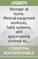 Stronger at home. Minimal-equipment workouts, habit systems, and space-saving routines to build full-body strength, improve mobility, and stay consistent without expensive gym memberships libro