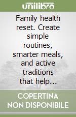 Family health reset. Create simple routines, smarter meals, and active traditions that help parents and kids improve fitness, sleep, and mood together without rigid diet rules or guilt libro