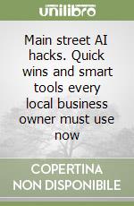 Main street AI hacks. Quick wins and smart tools every local business owner must use now libro