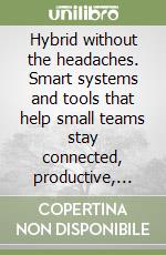 Hybrid without the headaches. Smart systems and tools that help small teams stay connected, productive, and stress-free libro