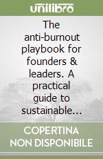 The anti-burnout playbook for founders & leaders. A practical guide to sustainable success and high-performance well-being libro