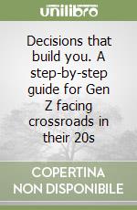 Decisions that build you. A step-by-step guide for Gen Z facing crossroads in their 20s libro