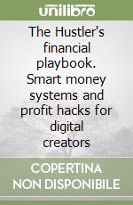 The Hustler's financial playbook. Smart money systems and profit hacks for digital creators libro
