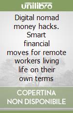 Digital nomad money hacks. Smart financial moves for remote workers living life on their own terms libro