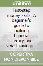First-step money skills. A beginner's guide to building financial literacy and smart savings habits libro