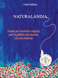 Naturalandia. Poesie per bambini e ragazzi per l'equilibrio del pianeta e la nonviolenza. Ediz. per la scuola libro