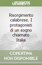 Risorgimento calabrese. I protagonisti di un sogno chiamato Italia libro