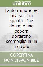 Tanto rumore per una secchia sparita. Due donne e una papera portarono scompiglio in un mercato libro