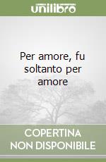 Per amore, fu soltanto per amore libro