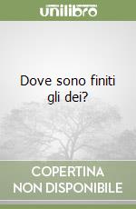 Dove sono finiti gli dei?