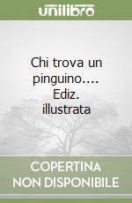 Chi trova un pinguino.... Ediz. illustrata