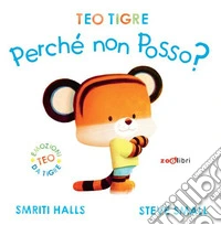 Teo tigre perché non posso? Ediz. a colori libro