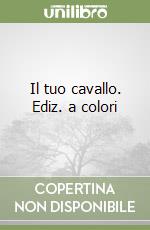 Il tuo cavallo. Ediz. a colori libro