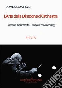 L'arte della direzione d'orchestra-Conduct the orchestra. Musical Phenomenology. Ediz. bilingue
