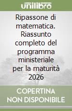 Ripassone di matematica. Riassunto completo del programma ministeriale per la maturità 2026 libro