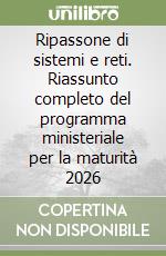 Ripassone di sistemi e reti. Riassunto completo del programma ministeriale per la maturità 2026 libro