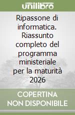 Ripassone di informatica. Riassunto completo del programma ministeriale per la maturità 2026 libro
