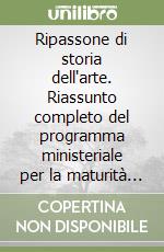 Ripassone di storia dell'arte. Riassunto completo del programma ministeriale per la maturità 2026 libro