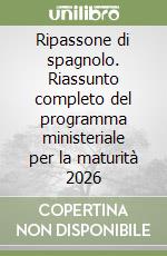 Ripassone di spagnolo. Riassunto completo del programma ministeriale per la maturità 2026 libro