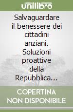 Salvaguardare il benessere dei cittadini anziani. Soluzioni proattive della Repubblica Popolare Cinese ai problemi di invecchiamento della popolazione libro