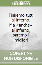 Finiremo tutti all'inferno. Ma «anche» all'inferno, saremo i migliori libro