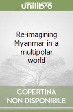 Re-imagining Myanmar in a multipolar world