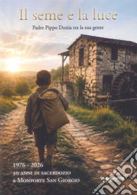 Il seme e la luce. Padre Pippo Donia tra la sua gente