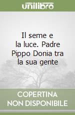 Il seme e la luce. Padre Pippo Donia tra la sua gente libro