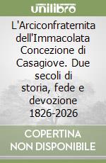 L'Arciconfraternita dell'Immacolata Concezione di Casagiove. Due secoli di storia, fede e devozione 1826-2026
