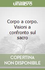 Corpo a corpo. Visioni a confronto sul sacro