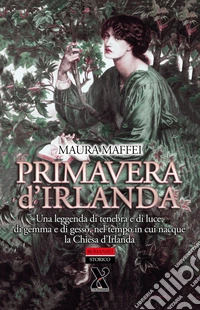 Primavera d'Irlanda. Una leggenda di tenebra e di luce, nel tempo in cui nacque la Chiesa d'Irlanda libro
