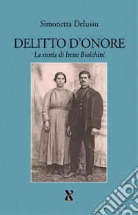 Delitto d'onore. La storia di Irene Biolchini libro