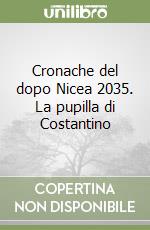 Cronache del dopo Nicea 2035. La pupilla di Costantino libro