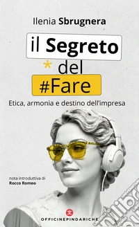 Il segreto del fare. Etica, armonia e destino dell'impresa
