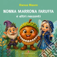 Nonna Marrona Faruffa e altri racconti. Ediz. a colori