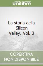 La storia della Silicon Valley. Vol. 3 libro