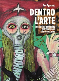Dentro l'arte. Teorie dell'immagine dall'emozione alla conoscenza libro