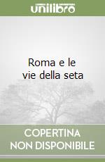 Roma e le vie della seta libro