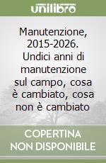 Manutenzione, 2015-2026. Undici anni di manutenzione sul campo, cosa è cambiato, cosa non è cambiato