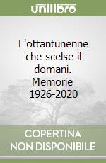 L'ottantunenne che scelse il domani. Memorie 1926-2020