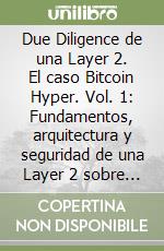 Due Diligence de una Layer 2. El caso Bitcoin Hyper. Vol. 1: Fundamentos, arquitectura y seguridad de una Layer 2 sobre Bitcoin libro