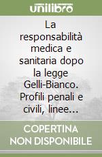 La responsabilità medica e sanitaria dopo la legge Gelli-Bianco. Profili penali e civili, linee guida e orientamenti della Corte di Cassazione libro