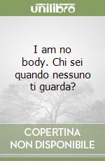 I am no body. Chi sei quando nessuno ti guarda? libro