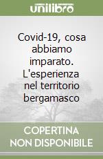 Covid-19, cosa abbiamo imparato. L'esperienza nel territorio bergamasco libro