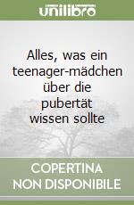 Alles, was ein teenager-mädchen über die pubertät wissen sollte libro