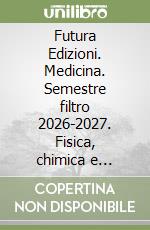 Futura Edizioni. Medicina. Semestre filtro 2026-2027. Fisica, chimica e biologia. Manuale di pratica. Con simulazioni online libro
