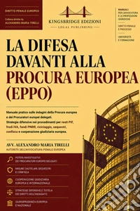 La difesa davanti alla Procura europea (EPPO). Manuale pratico sulle indagini della Procura europea e dei Procuratori europei delegati. Strategie difensive nei procedimenti per reati PIF, frodi IVA, fondi PNRR, riciclaggio, sequestri, confisca e coo
