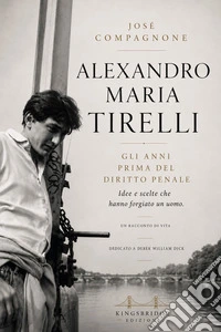 Alexandro Maria Tirelli. Prima del diritto penale. Idee e scelte che hanno forgiato un uomo